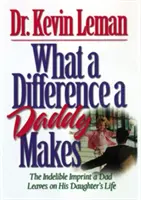 What a Difference a Daddy Makes: The Lasting Imprint a Dad Leaves on His Daughter's Life (Az apa maradandó nyomot hagy a lánya életében) - What a Difference a Daddy Makes: The Lasting Imprint a Dad Leaves on His Daughter's Life