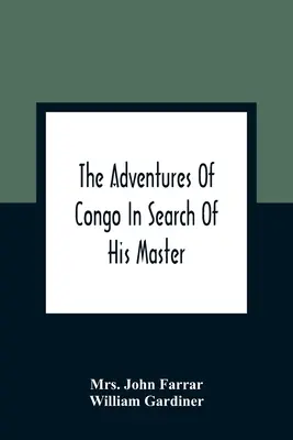 Kongó kalandjai a gazdája keresésében: Egy amerikai mese, amely egy hajótörés igaz beszámolóját tartalmazza, és a F. Kongon talált anekdotákkal átszőtt - The Adventures Of Congo In Search Of His Master: An American Tale, Containing A True Account Of A Shipwreck And Interspersed With Anecdotes Found On F