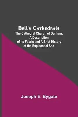 Bell's Cathedrals; The Cathedral Church Of Durham; A Description Of Its Fabric And A Short History Of The Espiscopal See (A Durhami Székesegyház; A templom szerkezetének leírása és a püspöki szék rövid története) - Bell'S Cathedrals; The Cathedral Church Of Durham; A Description Of Its Fabric And A Brief History Of The Espiscopal See