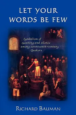 Legyen kevés a szavad: A beszéd és a hallgatás szimbolikája a tizenhetedik századi kvékerek körében - Let Your Words Be Few: Symbolism of Speaking and Silence Among Seventeenth-Century Quakers