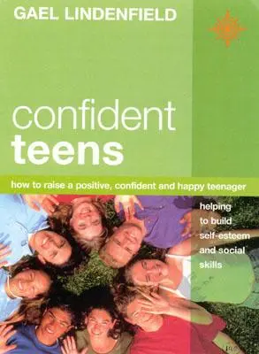 Magabiztos tizenévesek: Hogyan neveljünk pozitív, magabiztos és boldog tinédzsert? - Confident Teens: How to Raise a Positive, Confident and Happy Teenager