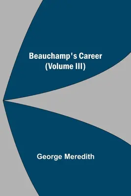 Beauchamp karrierje (III. kötet) - Beauchamp's Career (Volume III)