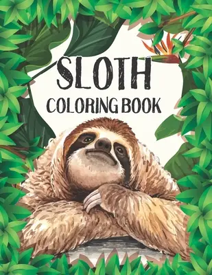 A lajhár színezőkönyv: Stresszoldó lajhár minták (Animal coloring Book For Adults) - Sloth Coloring Book: Stress Relieving Sloth Designs (Animal coloring Book For Adults)