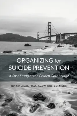 Szerveződés az öngyilkosság megelőzéséért: Esettanulmány a Golden Gate hídnál - Organizing for Suicide Prevention: A Case Study at the Golden Gate Bridge