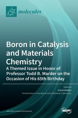 Boron in Catalysis and Materials Chemistry: Todd B. Marder professzor tiszteletére 65. születésnapja alkalmából kiadott tematikus szám - Boron in Catalysis and Materials Chemistry: A Themed Issue in Honor of Professor Todd B. Marder on the Occasion of His 65th Birthday