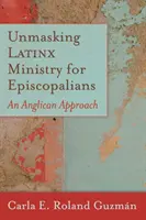 Leleplező Latinx szolgálat az episzkopálisok számára: Egy anglikán megközelítés - Unmasking Latinx Ministry for Episcopalians: An Anglican Approach