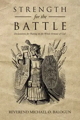 Erő a harchoz: Nyilatkozatok Isten teljes fegyverzetének felöltéséhez - Strength for the Battle: Declarations for Putting on the Whole Armour of God