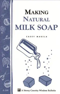 Természetes tejszappan készítése: Storey's Country Wisdom Bulletin A-199 - Making Natural Milk Soap: Storey's Country Wisdom Bulletin A-199