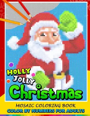 Holly Jolly Christmas Color by Numbers felnőtteknek: Mikulás, hóember és és barátja mozaik színező könyv stresszoldó design Puzzle Quest - Holly Jolly Christmas Color by Numbers for Adults: Santa, Snowman and and Friend Mosaic Coloring Book Stress Relieving Design Puzzle Quest