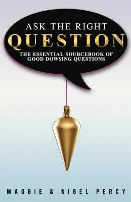 Tegye fel a megfelelő kérdést: A jó rézmetszési kérdések alapvető forráskönyve - Ask The Right Question: The Essential Sourcebook Of Good Dowsing Questions