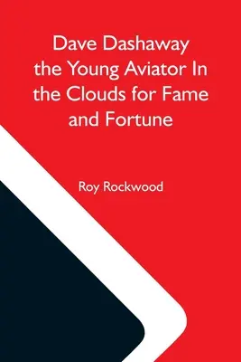 Dave Dashaway A fiatal pilóta a felhők között a hírnévért és a szerencséért - Dave Dashaway The Young Aviator In The Clouds For Fame And Fortune