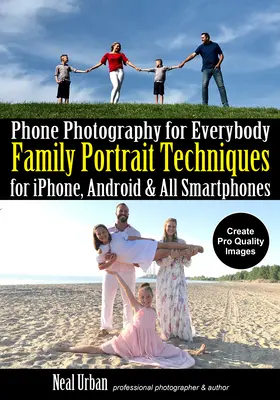 Telefonos fényképezés mindenkinek: Családi portré technikák Iphone, Android és minden okostelefon számára - Phone Photography for Everybody: Family Portrait Techniques for Iphone, Android & All Smartphones