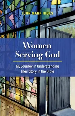 Nők Istent szolgálva: Az én utam a bibliai történetük megértésében - Women Serving God: My Journey in Understanding Their Story in the Bible
