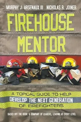 Firehouse Mentor: Tematikus útmutató a tűzoltók következő generációjának fejlesztéséhez - Firehouse Mentor: A Topical Guide to Help Develop the Next Generation of Firefighters