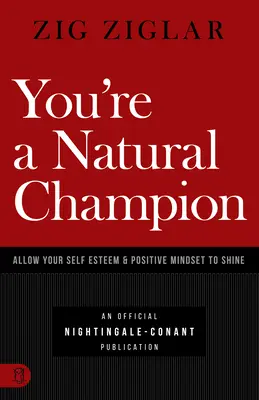 Született bajnok vagy: Engedd, hogy önbecsülésed és pozitív gondolkodásmódod ragyogjon - You're a Natural Champion: Allow Your Self Esteem and Positive Mindset to Shine