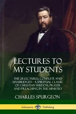 Előadások a diákjaimnak: The 28 Lectures, Complete and Unabridged, A Christian Wisdom, Prayer and Preaching in the Ministr (A keresztény bölcsesség, imádság és prédikáció lelki klasszikusa). - Lectures to My Students: The 28 Lectures, Complete and Unabridged, A Spiritual Classic of Christian Wisdom, Prayer and Preaching in the Ministr