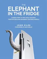 Az elefánt a hűtőszekrényben: Útmutató lépések az adattárházak sikeréhez az üzletközpontú modellek kiépítésével - The Elephant in the Fridge: Guided Steps to Data Vault Success through Building Business-Centered Models