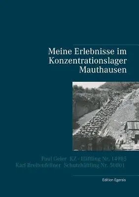 Tapasztalataim a mauthauseni koncentrációs táborban: Paul Geier - 14985 számú koncentrációs tábori fogoly, Karl Breitenfellner - 50801 számú védőőrizetben lévő fogoly. - Meine Erlebnisse im Konzentrationslager Mauthausen: Paul Geier - KZ - Hftling Nr. 14985, Karl Breitenfellner - Schutzhftling Nr. 50801