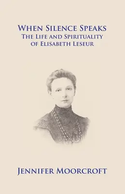 Amikor a csend beszél. Elisabeth Leseur élete és lelkisége - When Silence Speaks. The Life and Spirituality of Elisabeth Leseur