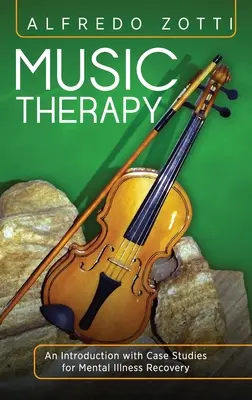 Zeneterápia: Bevezetés esettanulmányokkal a mentális betegségek gyógyulásához - Music Therapy: An Introduction with Case Studies for Mental Illness Recovery