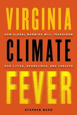 Virginia Climate Fever: How Global Warming Will Transform Our Cities, Shorelines, and Forests (Virginia éghajlati láz: Hogyan változtatja meg városainkat, partjainkat és erdeinket a globális felmelegedés) - Virginia Climate Fever: How Global Warming Will Transform Our Cities, Shorelines, and Forests