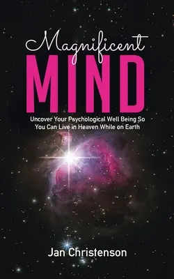 Csodálatos elme: Fedezd fel pszichológiai jólétedet, hogy a földön is a mennyben élhess - Magnificent Mind: Uncover Your Psychological Well Being So You Can Live in Heaven While on Earth