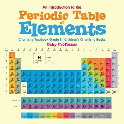 Bevezetés az elemek periódusos rendszerébe: Kémia tankönyv 8. osztály - Gyerekeknek szóló kémia könyvek - An Introduction to the Periodic Table of Elements: Chemistry Textbook Grade 8 - Children's Chemistry Books