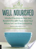 Well Nourished: Mindful Practices to Heal Your Relationship with Food, Feed Your Whole Self, and End Overeating (Tudatos gyakorlatok az étellel való kapcsolat meggyógyításához, a teljes én táplálásához és a túlevés megszüntetéséhez) - Well Nourished: Mindful Practices to Heal Your Relationship with Food, Feed Your Whole Self, and End Overeating