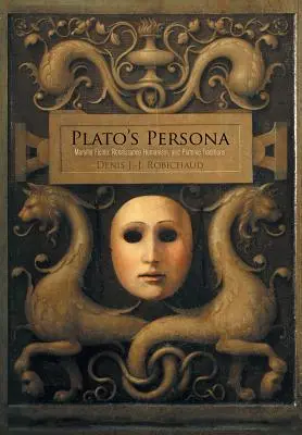 Platón személye: Marsilio Ficino, a reneszánsz humanizmus és a platóni hagyományok - Plato's Persona: Marsilio Ficino, Renaissance Humanism, and Platonic Traditions