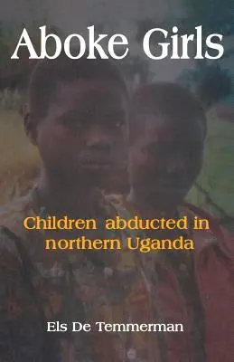 Aboke Girls. Észak-Ugandában elrabolt gyerekek - Aboke Girls. Children Abducted in Northern Uganda