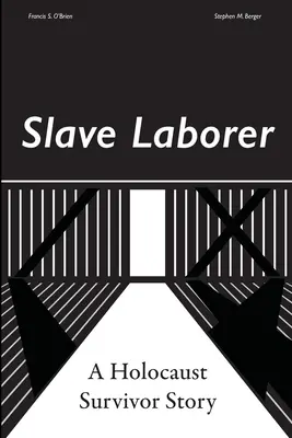 Rabszolgamunkás; egy holokauszttúlélő története - Slave Laborer; a Holocaust Survivor Story