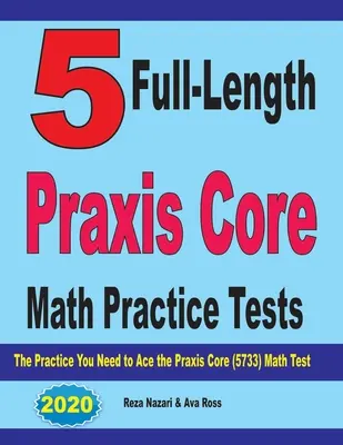 5 teljes hosszúságú Praxis Core matematikai gyakorló teszt: A Praxis Core Matematika (5733) teszthez szükséges gyakorlatok - 5 Full-Length Praxis Core Math Practice Tests: The Practice You Need to Ace the Praxis Core Math (5733) Test