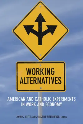 Working Alternatives (Munkahelyi alternatívák): Amerikai és katolikus kísérletek a munka és a gazdaság területén - Working Alternatives: American and Catholic Experiments in Work and Economy