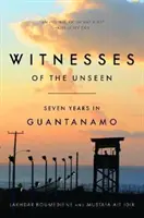 A láthatatlan tanúi: Hét év Guantanamóban - Witnesses of the Unseen: Seven Years in Guantanamo