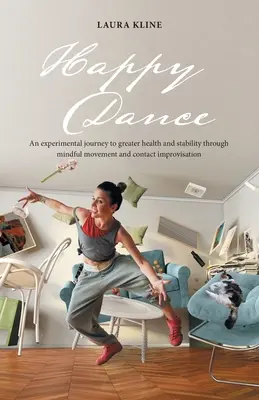 Boldog tánc: Kísérleti utazás a nagyobb egészség és stabilitás felé a tudatos mozgás és a kontakt-improvizáció segítségével - Happy Dance: An Experimental Journey to Greater Health and Stability Through Mindful Movement and Contact Improvisation