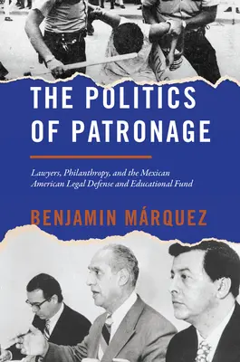 A mecenatúra politikája: A mexikói-amerikai jogvédelmi és oktatási alap: Ügyvédek, filantrópia és a mexikói-amerikai jogvédelmi és oktatási alap - The Politics of Patronage: Lawyers, Philanthropy, and the Mexican American Legal Defense and Educational Fund