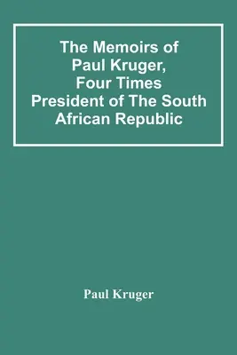 Paul Kruger, a Dél-afrikai Köztársaság négyszeres elnökének emlékiratai - The Memoirs Of Paul Kruger, Four Times President Of The South African Republic