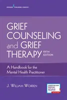 Gyásztanácsadás és gyászterápia: Kézikönyv a mentálhigiénés szakemberek számára - Grief Counseling and Grief Therapy: A Handbook for the Mental Health Practitioner