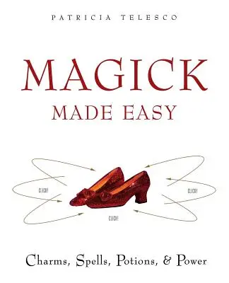 Magick Made Easy: Bűbájok, varázslatok, bájitalok és hatalom - Magick Made Easy: Charms, Spells, Potions and Power