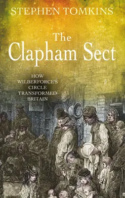 Claphamská sekta: Jak Wilberforceův kruh proměnil Británii - The Clapham Sect: How Wilberforce's Circle Transformed Britain