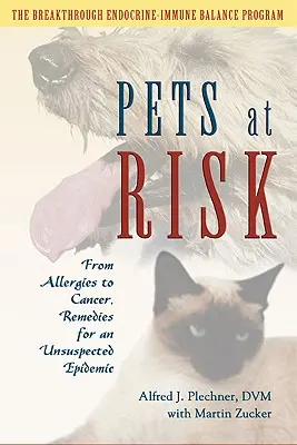 Veszélyeztetett háziállatok: Az allergiától a rákig, gyógymódok egy gyanútlan járványra - Pets at Risk: From Allergies to Cancer, Remedies for an Unsuspected Epidemic