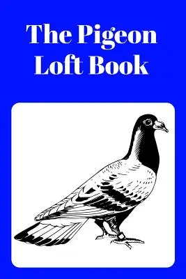 A galambdúc könyv: Verseny- és tenyészkönyv kék borítóval - The Pigeon Loft Book: Racing and Breeding Loft Book with Blue Cover