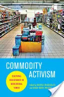 Áru-aktivizmus: Kulturális ellenállás a neoliberális időkben - Commodity Activism: Cultural Resistance in Neoliberal Times