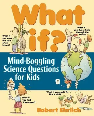 Mi lenne, ha: Elképesztő tudományos kérdések gyerekeknek - What If: Mind-Boggling Science Questions for Kids