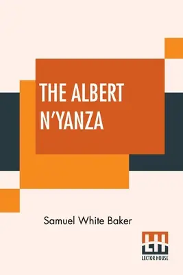 Az Albert N'Yanza: A Nílus nagy medencéje és a Nílus forrásainak feltárása - The Albert N'Yanza: Great Basin Of The Nile And Explorations Of The Nile Sources