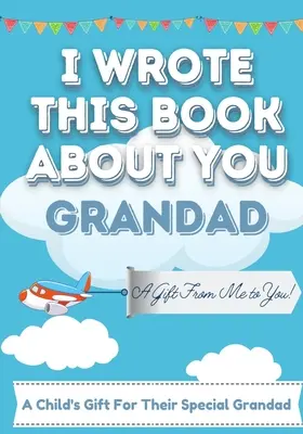 Ezt a könyvet rólad írtam nagyapa: A Child's Fill in the Blank Gift Book For Their Special Grandad - Perfect for Kid's - 7 x 10 inch - I Wrote This Book About You Grandad: A Child's Fill in The Blank Gift Book For Their Special Grandad - Perfect for Kid's - 7 x 10 inch