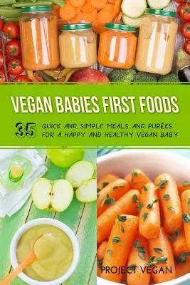 Vegán babák első ételei: Gyors és egyszerű ételek és pürék a boldog és egészséges vegán baba számára - Vegan Babies First Foods: Quick and Simple Meals and Purees for a Happy and Healthy Vegan Baby
