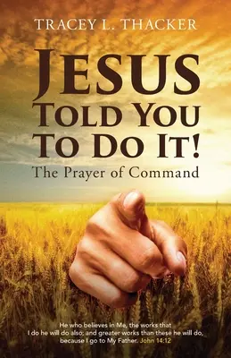 Jézus mondta, hogy csináld!: A parancs imája - Jesus Told You To Do It!: The Prayer of Command