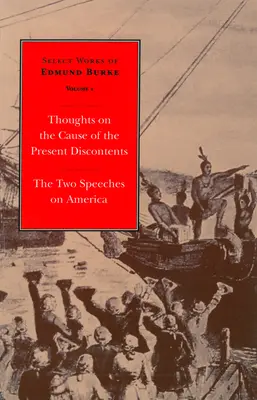 Edmund Burke válogatott művei: Burke Burke: Gondolatok a jelenlegi elégedetlenség okáról és két beszéd Amerikáról - Select Works of Edmund Burke: Thoughts on the Cause of the Present Discontents and the Two Speeches on America