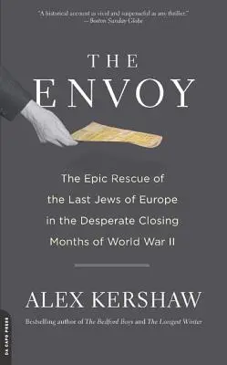 A követ: Az utolsó európai zsidók epikus megmentése a második világháború kétségbeesett utolsó hónapjaiban - The Envoy: The Epic Rescue of the Last Jews of Europe in the Desperate Closing Months of World War II